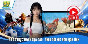 Đá Gà Trực Tuyến Cựa Dao - Theo Dõi Kèo Đấu Kịch Tính