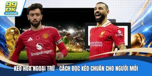 Kèo Hòa Ngoại Trừ - Cách Đọc Kèo Chuẩn Cho Người Mới